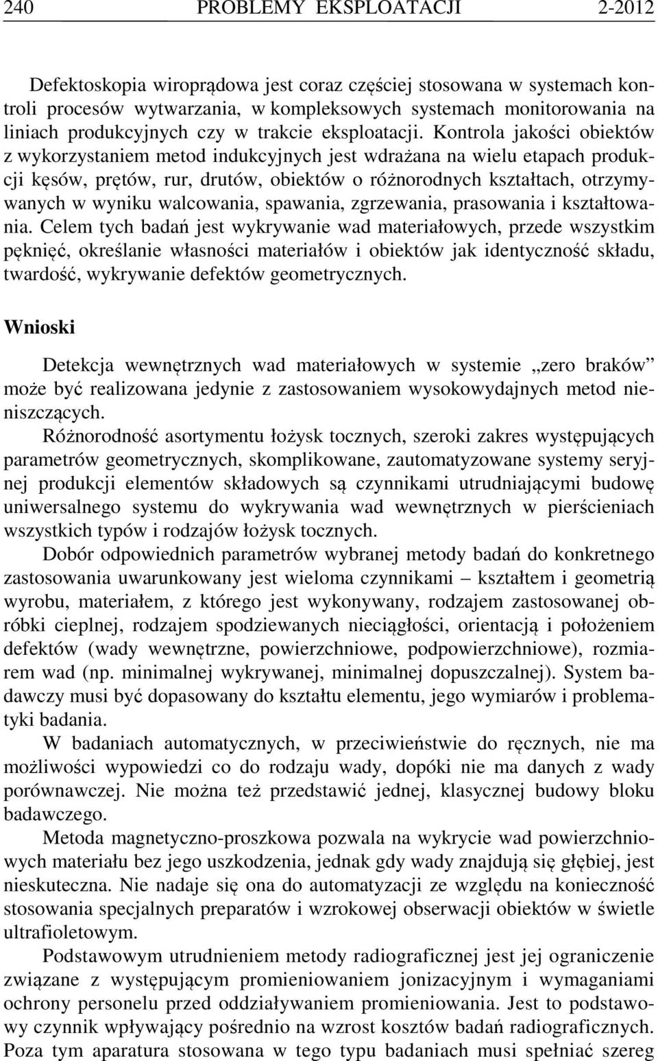 Kontrola jakości obiektów z wykorzystaniem metod indukcyjnych jest wdrażana na wielu etapach produkcji kęsów, prętów, rur, drutów, obiektów o różnorodnych kształtach, otrzymywanych w wyniku