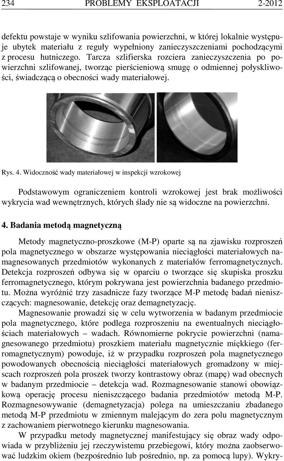Widoczność wady materiałowej w inspekcji wzrokowej Podstawowym ograniczeniem kontroli wzrokowej jest brak możliwości wykrycia wad wewnętrznych, których ślady nie są widoczne na powierzchni. 4.