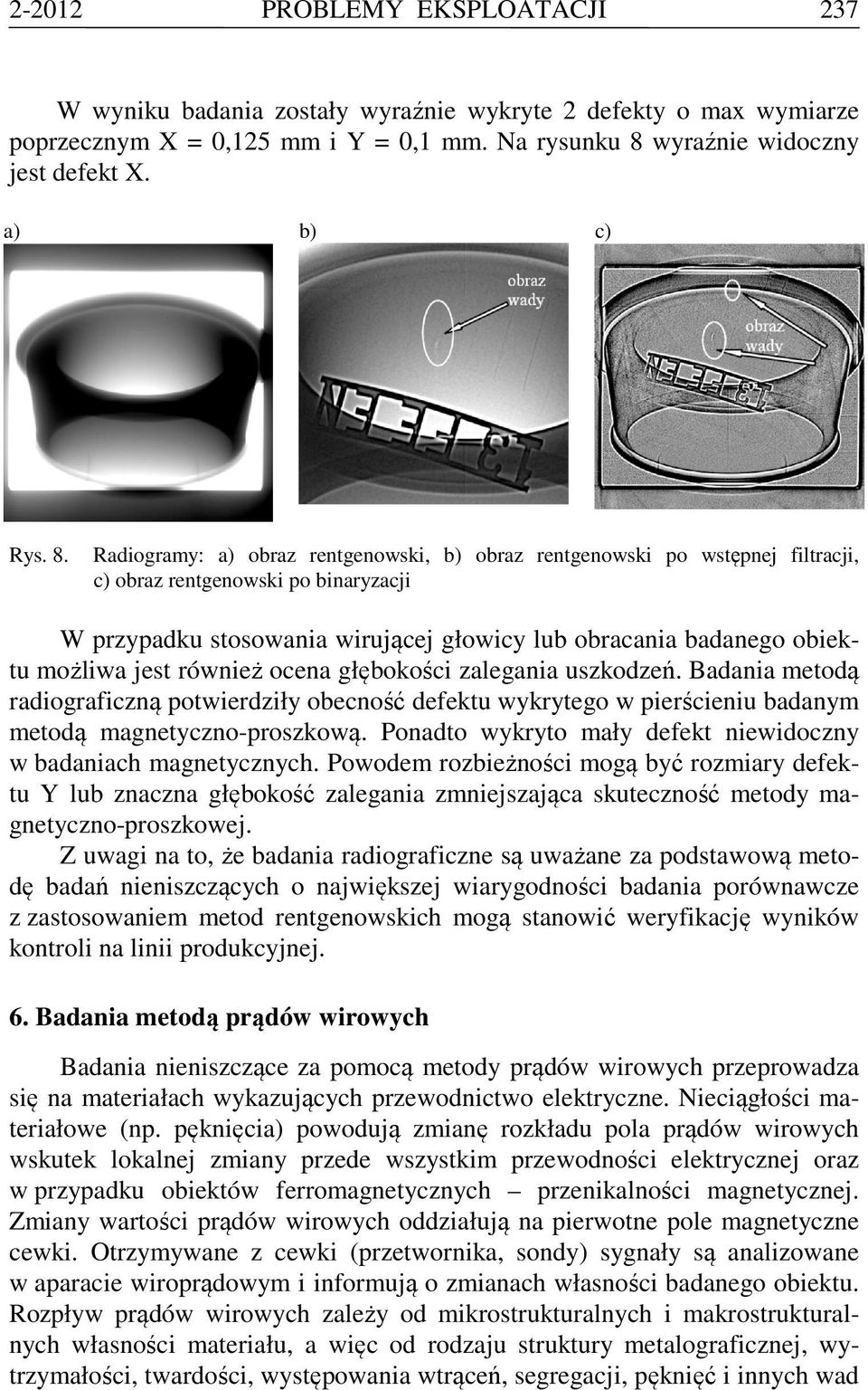 jest również ocena głębokości zalegania uszkodzeń. Badania metodą radiograficzną potwierdziły obecność defektu wykrytego w pierścieniu badanym metodą magnetyczno-proszkową.