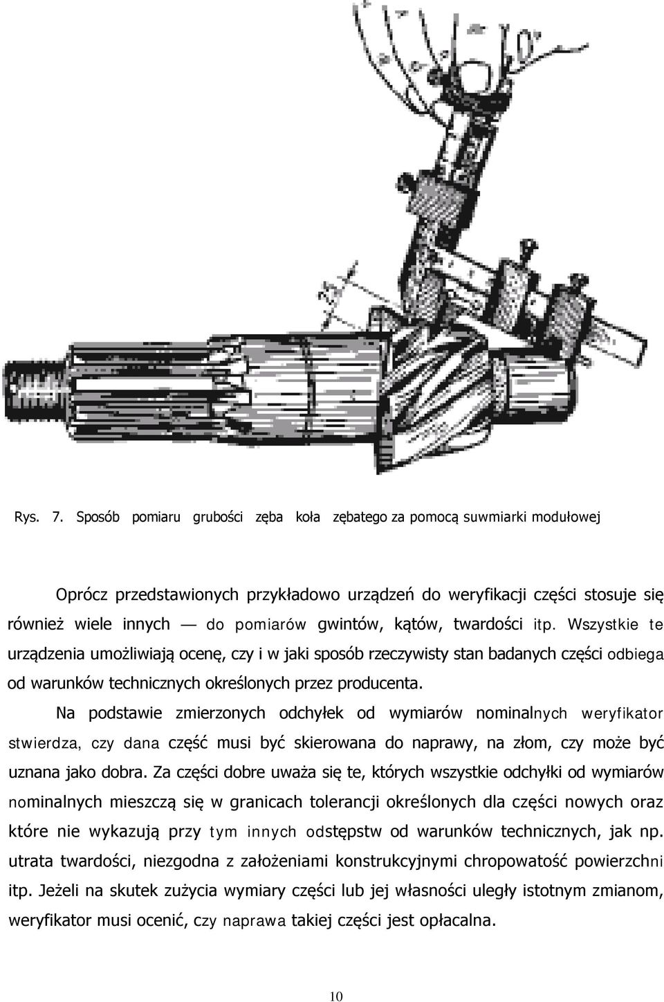 twardości itp. Wszystkie te urządzenia umożliwiają ocenę, czy i w jaki sposób rzeczywisty stan badanych części odbiega od warunków technicznych określonych przez producenta.