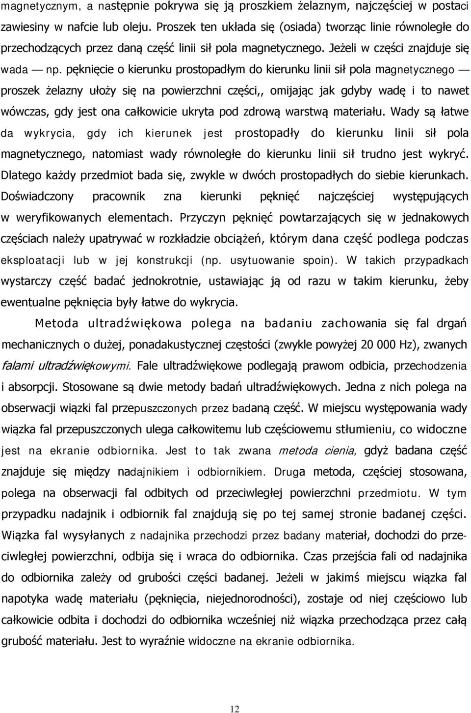 pęknięcie o kierunku prostopadłym do kierunku linii sił pola magnetycznego proszek żelazny ułoży się na powierzchni części,, omijając jak gdyby wadę i to nawet wówczas, gdy jest ona całkowicie ukryta
