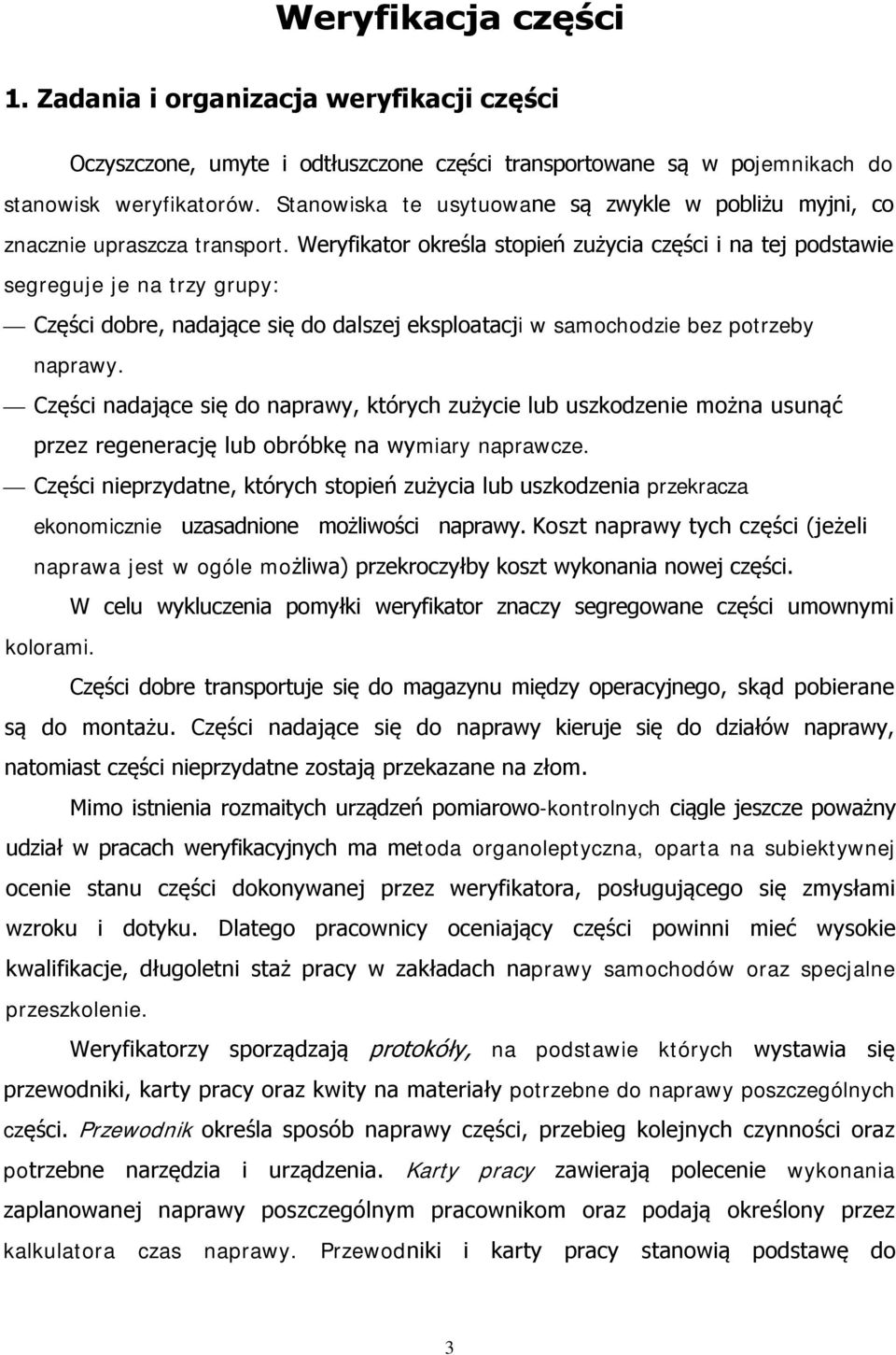 Weryfikator określa stopień zużycia części i na tej podstawie segreguje je na trzy grupy: Części dobre, nadające się do dalszej eksploatacji w samochodzie bez potrzeby naprawy.