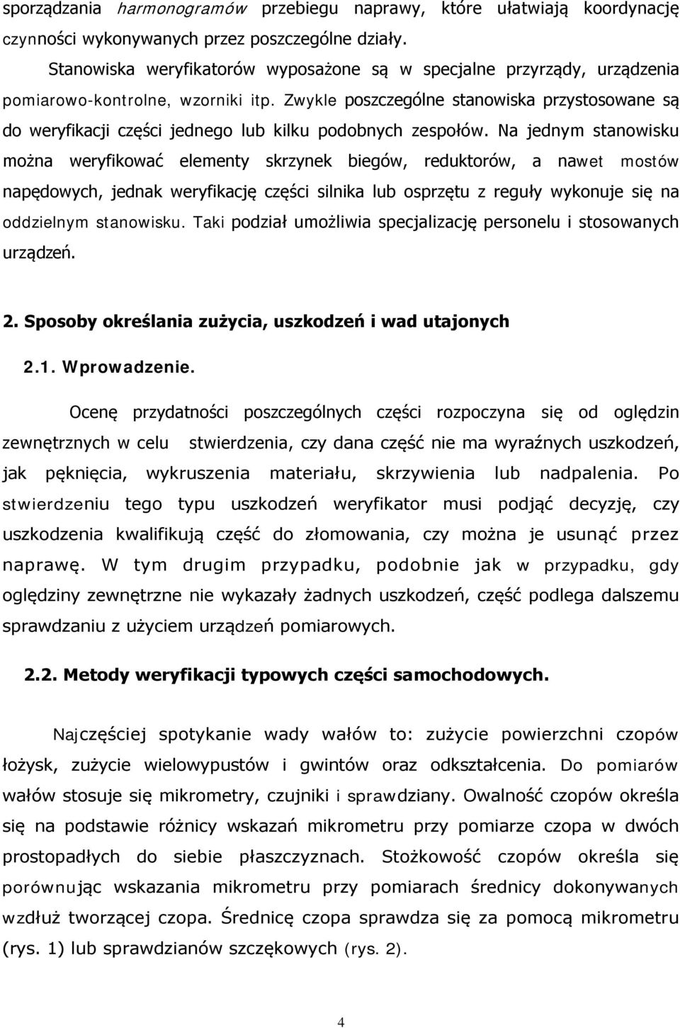 Zwykle poszczególne stanowiska przystosowane są do weryfikacji części jednego lub kilku podobnych zespołów.