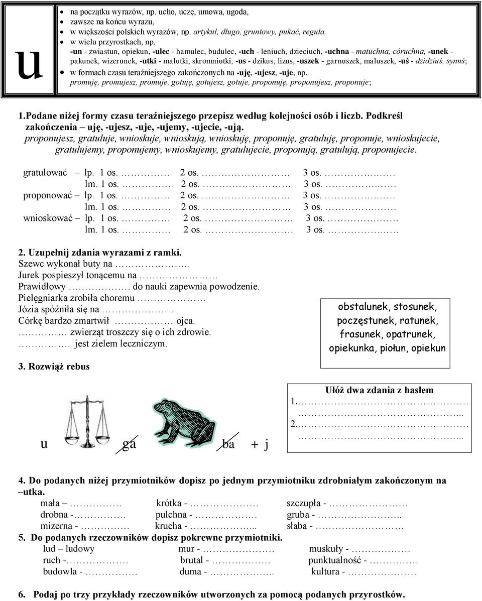 garnuszek, maluszek, -uś - dzidziuś, synuś; w formach czasu teraźniejszego zakończonych na -uję, -ujesz, -uje, np.