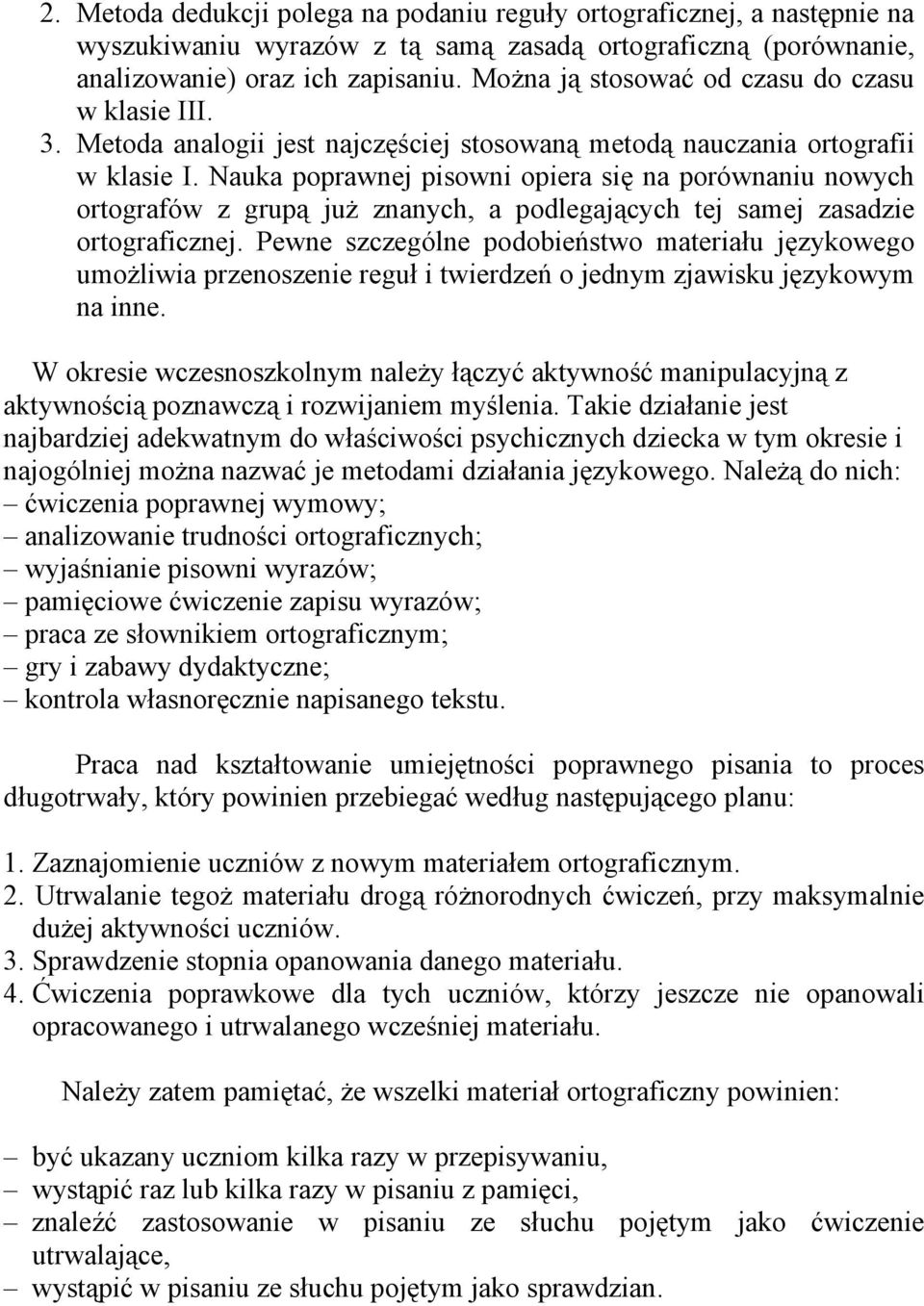 Nauka poprawnej pisowni opiera się na porównaniu nowych ortografów z grupą już znanych, a podlegających tej samej zasadzie ortograficznej.