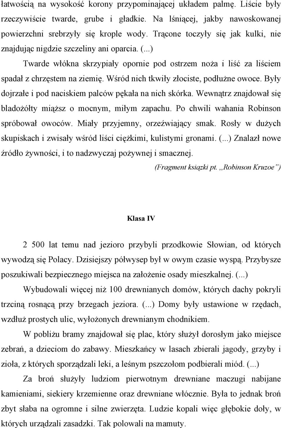 Wśród nich tkwiły złociste, podłużne owoce. Były dojrzałe i pod naciskiem palców pękała na nich skórka. Wewnątrz znajdował się bladożółty miąższ o mocnym, miłym zapachu.