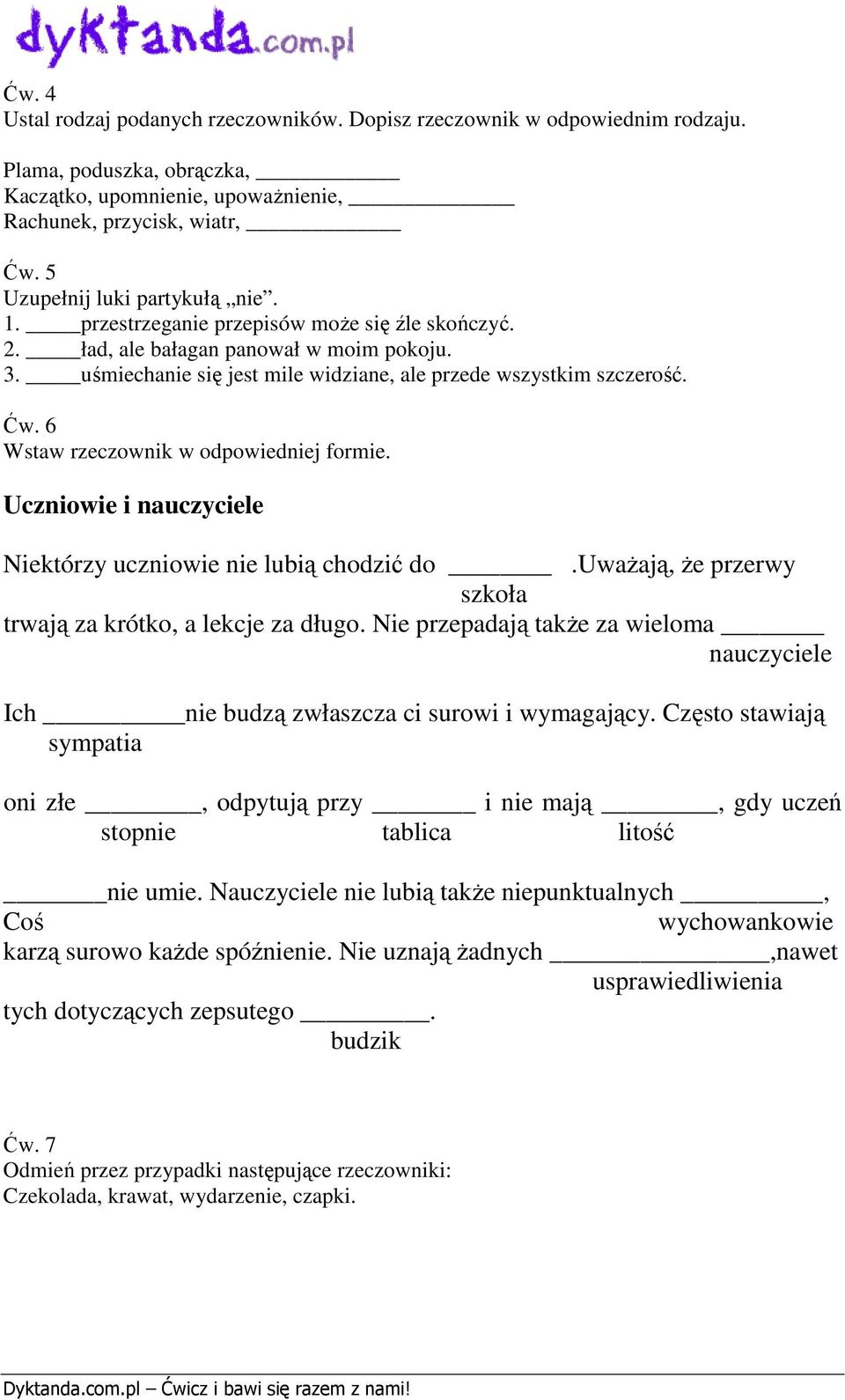 6 Wstaw rzeczownik w odpowiedniej formie. Uczniowie i nauczyciele Niektórzy uczniowie nie lubią chodzić do.uważają, że przerwy szkoła trwają za krótko, a lekcje za długo.