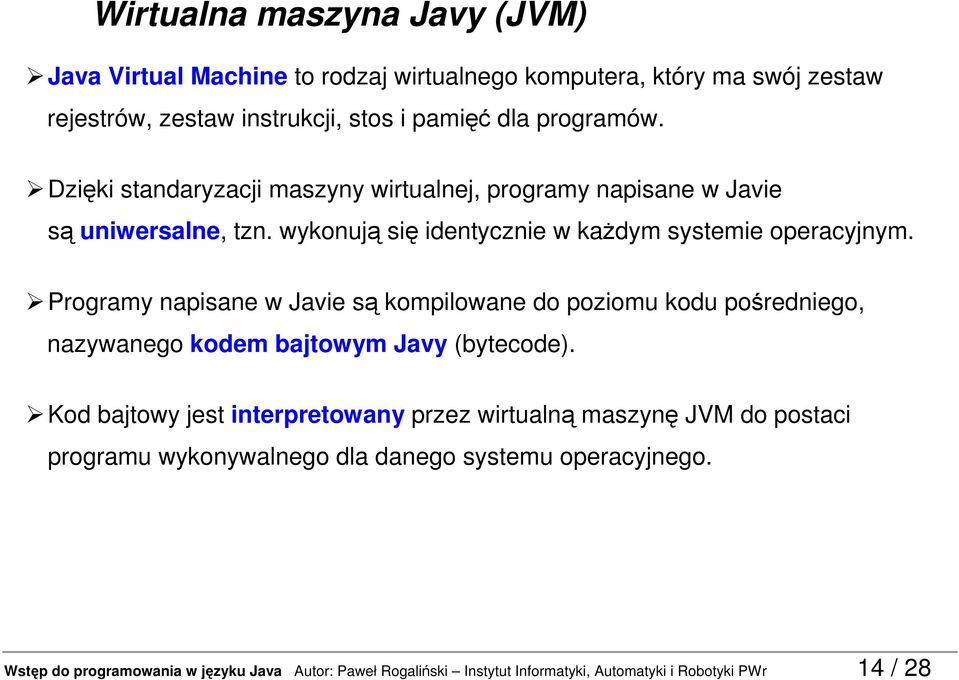 Programy napisane w Javie są kompilowane do poziomu kodu pośredniego, nazywanego kodem bajtowym Javy (bytecode).