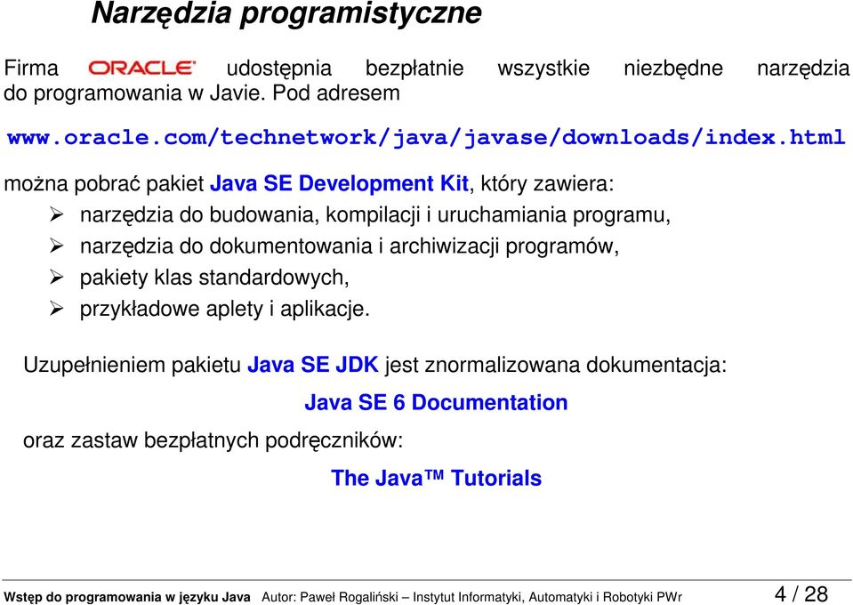 html można pobrać pakiet Java SE Development Kit, który zawiera: narzędzia do budowania, kompilacji i uruchamiania programu, narzędzia do dokumentowania i archiwizacji