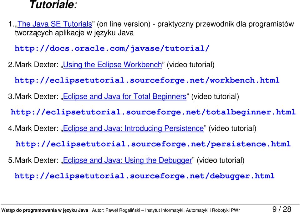 Mark Dexter: Eclipse and Java for Total Beginners (video tutorial) http://eclipsetutorial.sourceforge.net/totalbeginner.html 4.