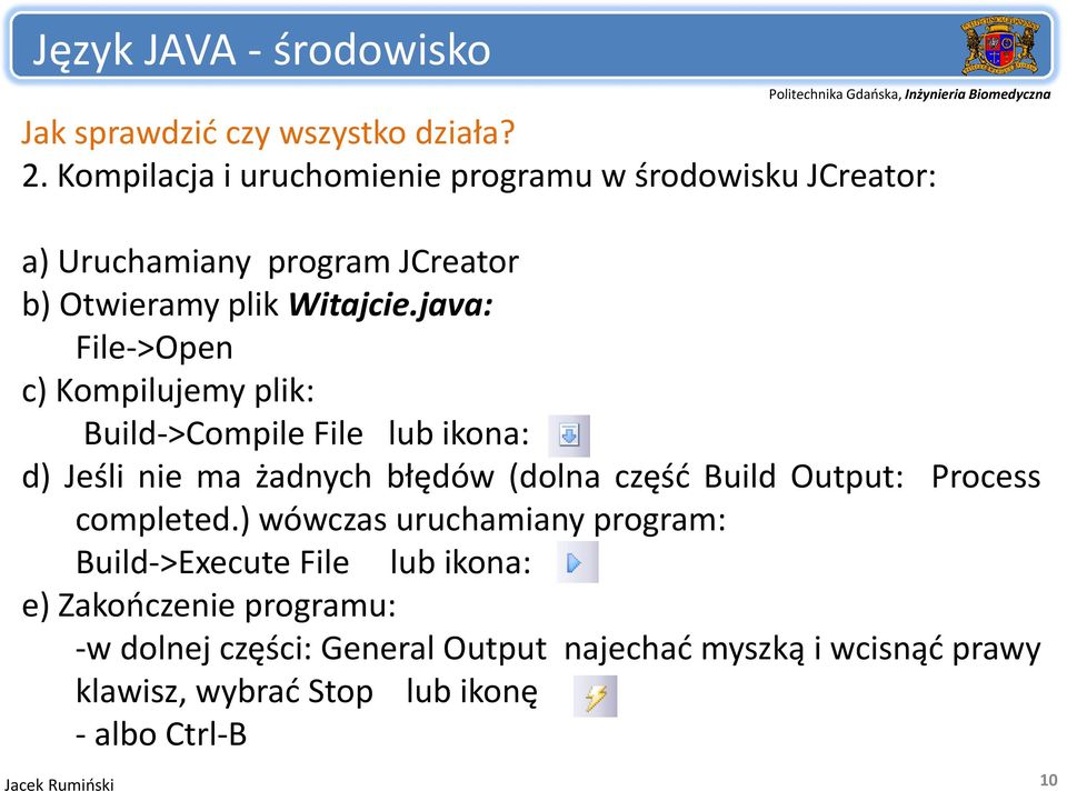 java: i j File >Open c) Kompilujemy plik: Build >Compile File lub ikona: d) Jeśli nie ma żadnych błędów (dolna część Build