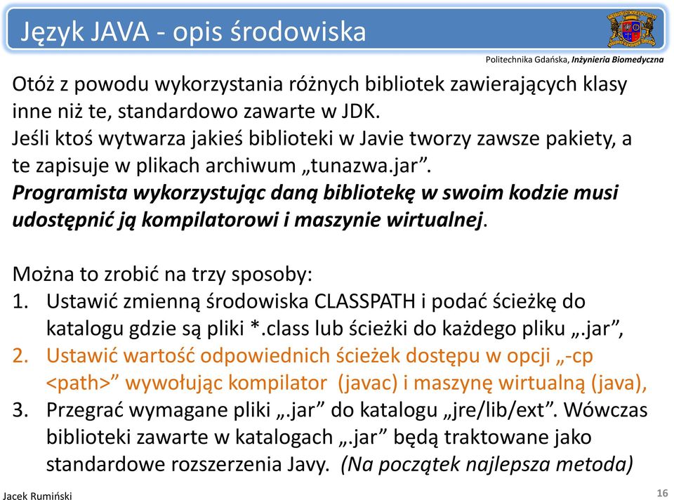 Programista wykorzystując daną bibliotekę w swoim kodzie musi udostępnić ją kompilatorowi i maszynie wirtualnej. Można to zrobić na trzy sposoby: 1.