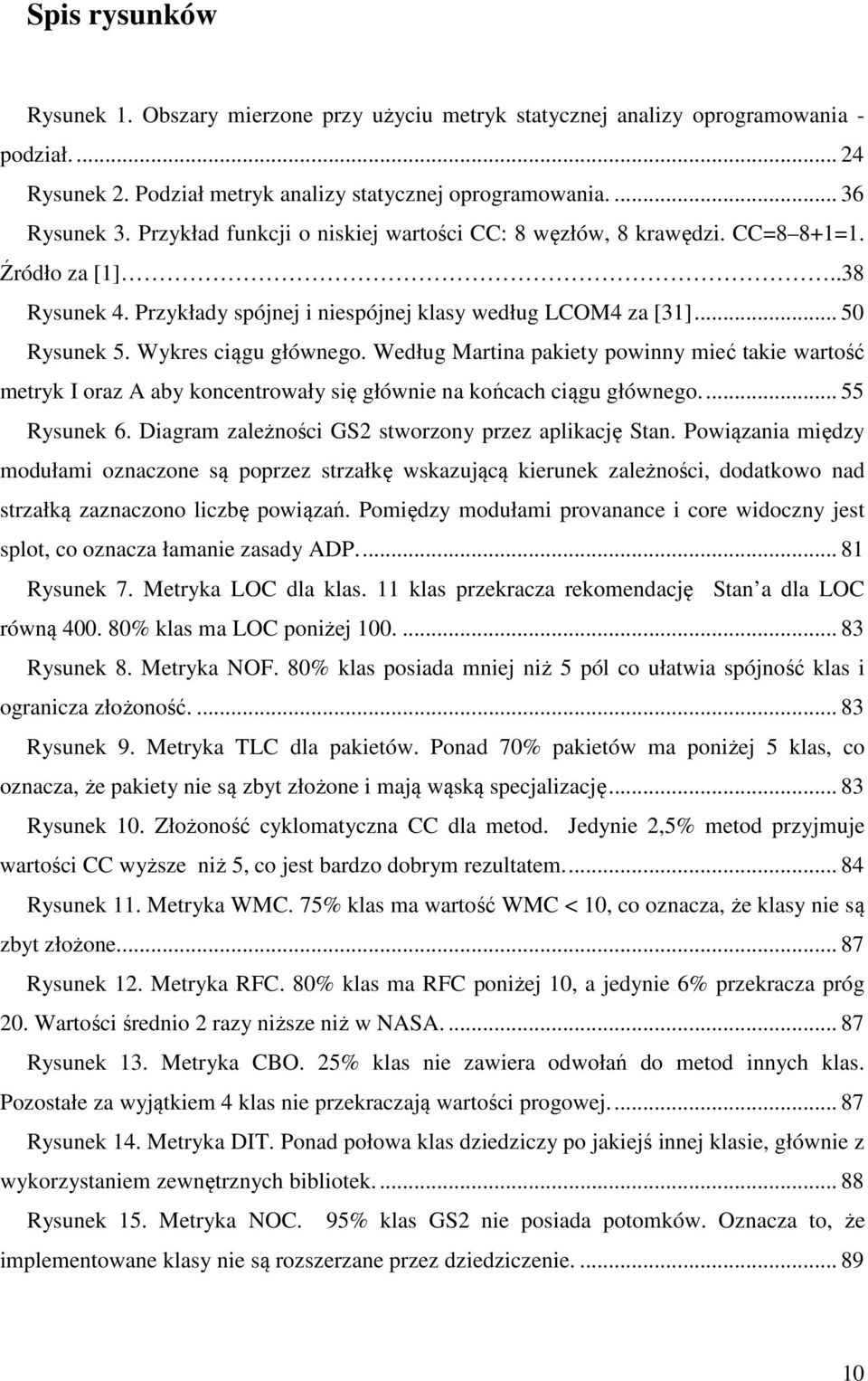 Według Martina pakiety powinny mieć takie wartość metryk I oraz A aby koncentrowały się głównie na końcach ciągu głównego.... 55 Rysunek 6. Diagram zależności GS2 stworzony przez aplikację Stan.