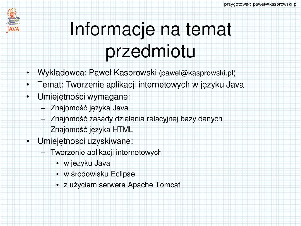 języka Java Znajomość zasady działania relacyjnej bazy danych Znajomość języka HTML