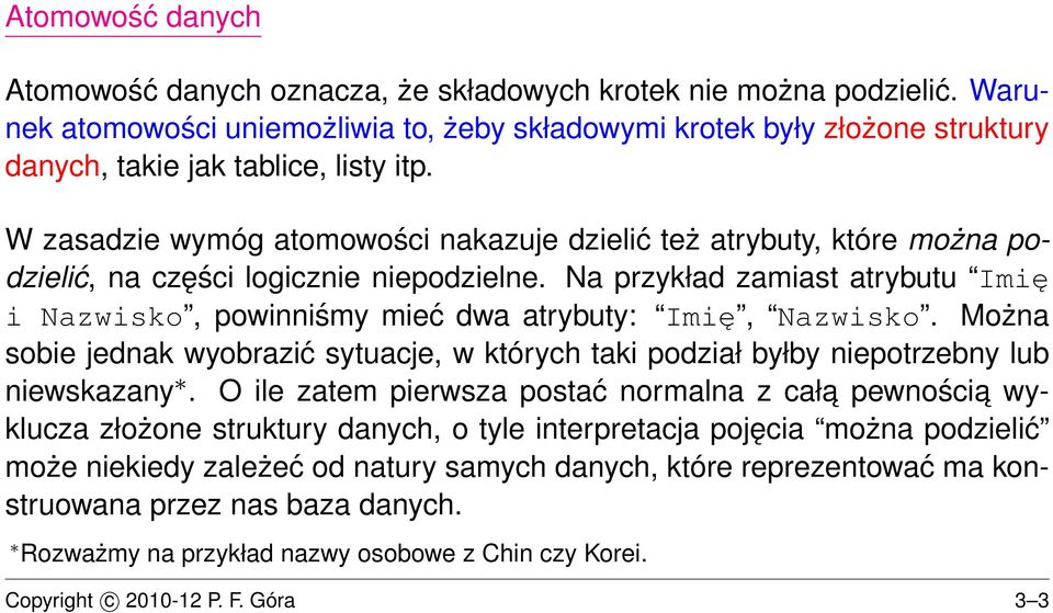 W zasadzie wymóg atomowości nakazuje dzielić też atrybuty, które można podzielić, na części logicznie niepodzielne.