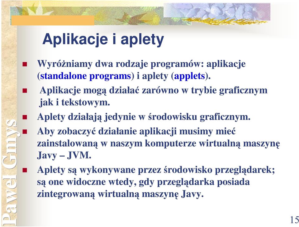 Aby zobaczyć działanie aplikacji musimy mieć zainstalowaną w naszym komputerze wirtualną maszynę Javy JVM.