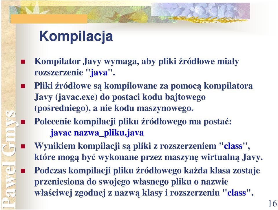 Polecenie kompilacji pliku źródłowego ma postać: javac nazwa_pliku.