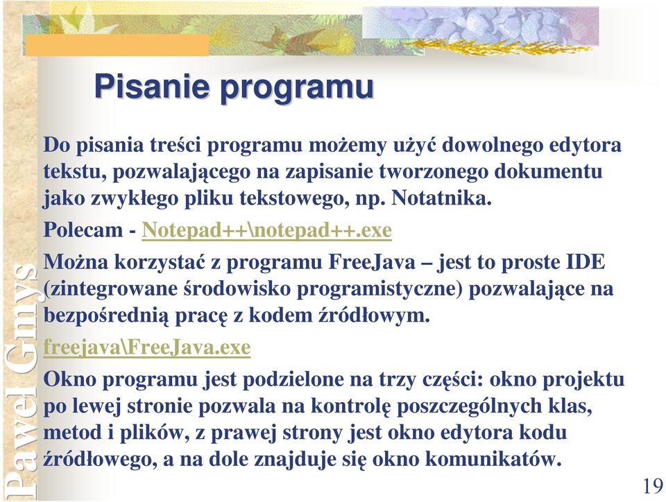 exe Można korzystać z programu FreeJava jest to proste IDE (zintegrowane środowisko programistyczne) pozwalające na bezpośrednią pracę z kodem źródłowym.