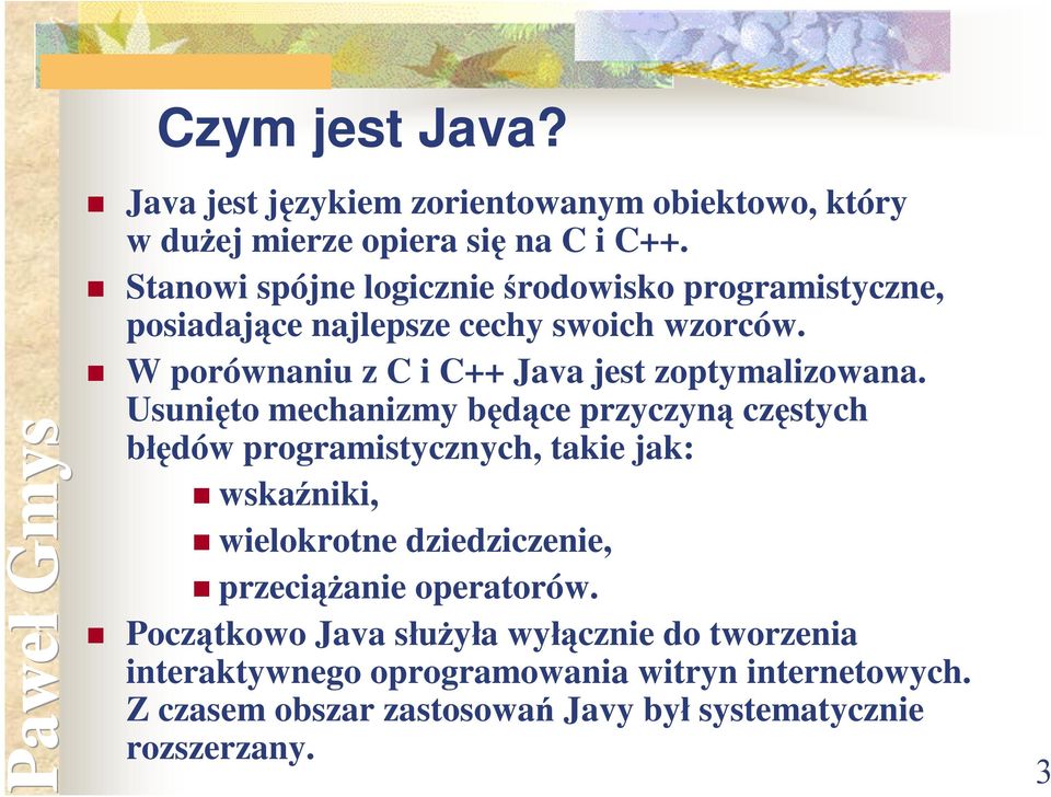 W porównaniu z C i C++ Java jest zoptymalizowana.