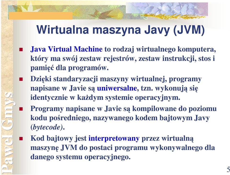 wykonują się identycznie w każdym systemie operacyjnym.