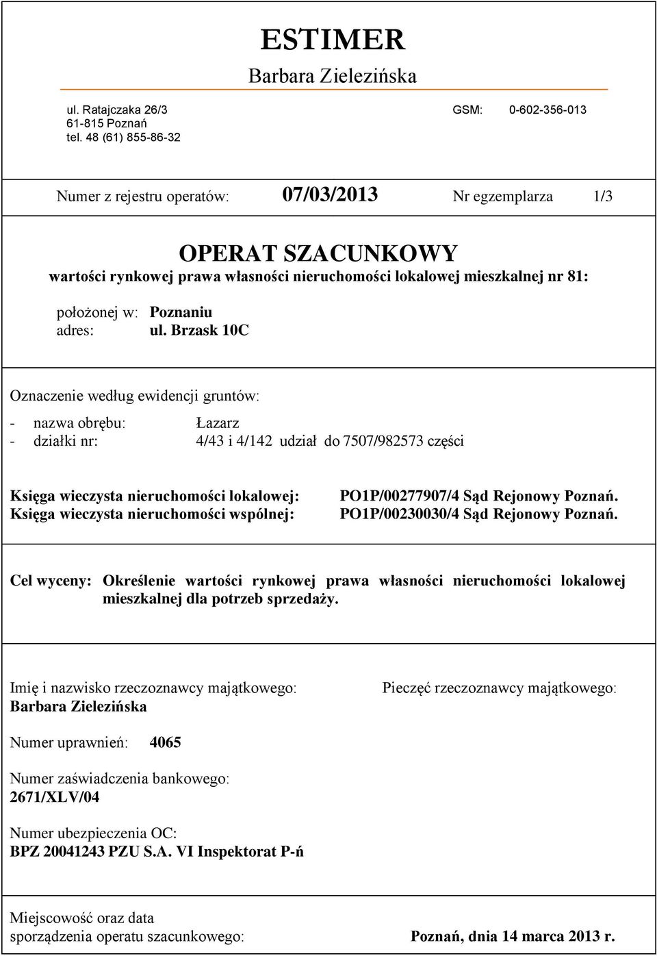 ul. Brzask 10C Oznaczenie według ewidencji gruntów: - nazwa obrębu: Łazarz - działki nr: 4/43 i 4/142 udział do 7507/982573 części Księga wieczysta nieruchomości lokalowej: Księga wieczysta