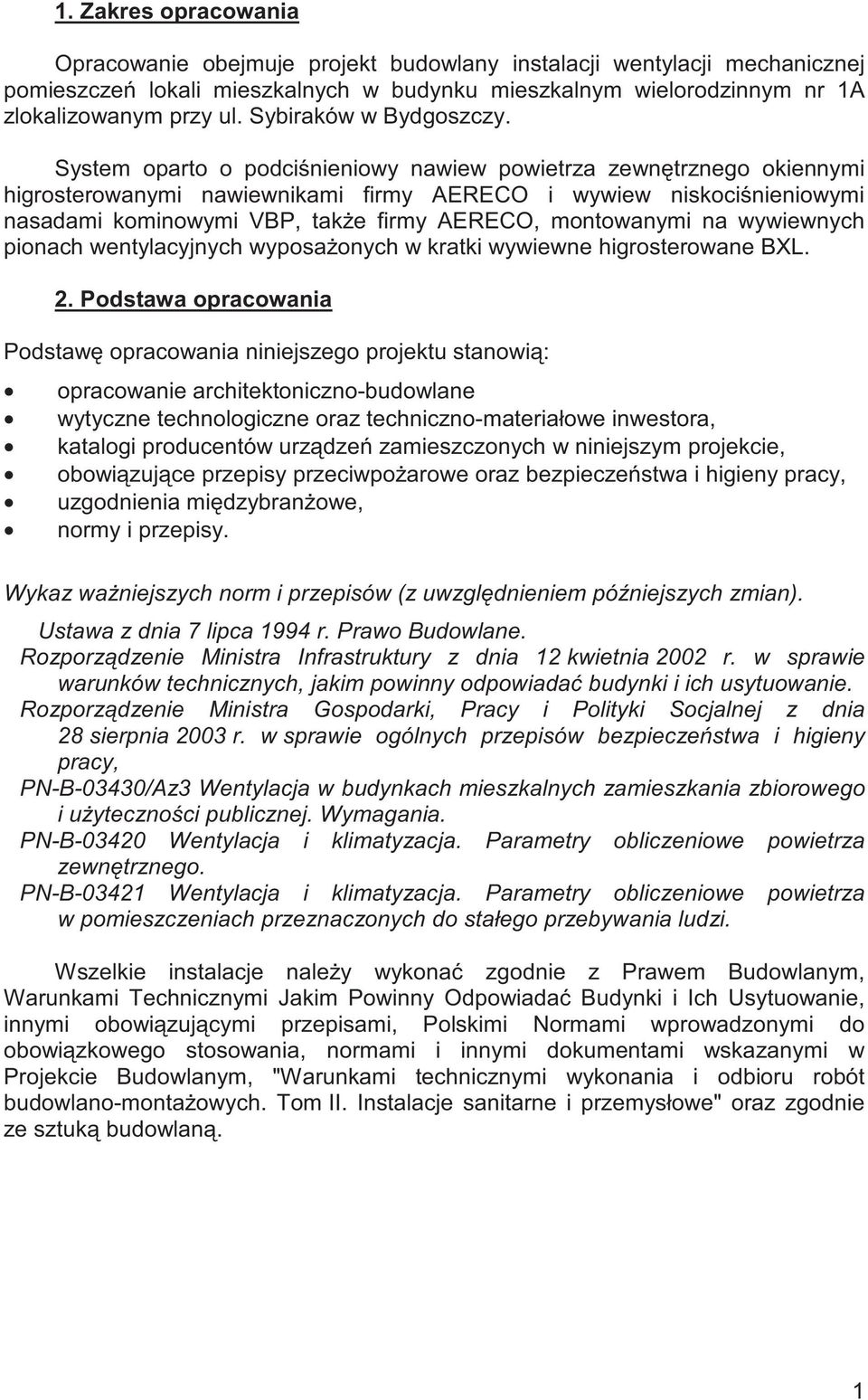 System oparto o podci nieniowy nawiew powietrza zewn trznego okiennymi higrosterowanymi nawiewnikami firmy AERECO i wywiew niskoci nieniowymi nasadami kominowymi VBP, tak e firmy AERECO, montowanymi