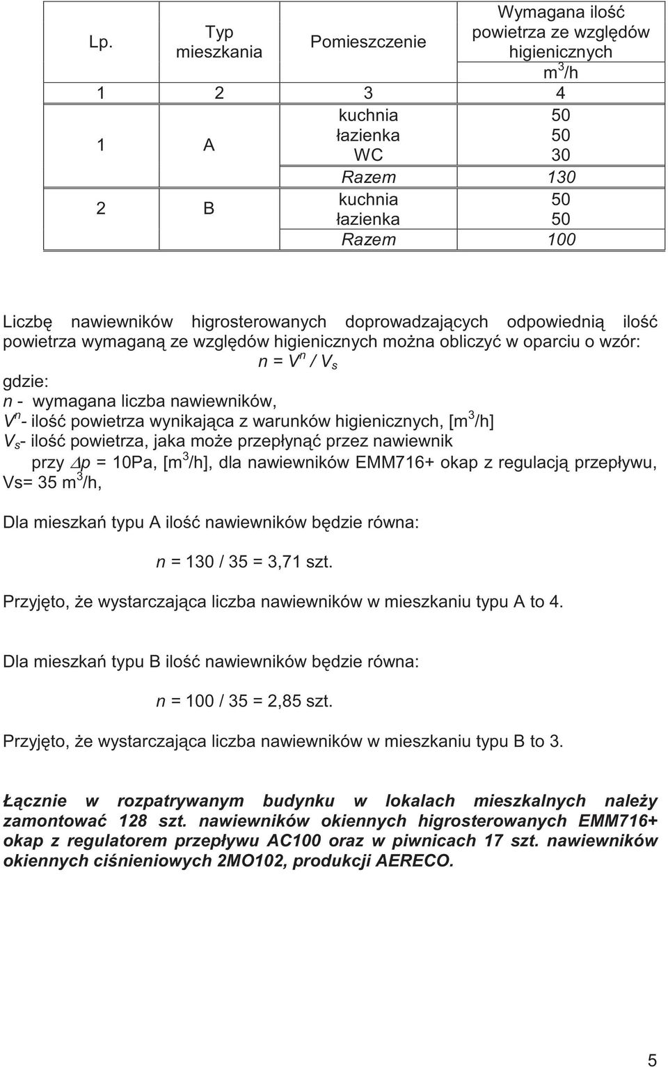 wynikaj ca z warunków higienicznych, [m 3 /h] V s - ilo powietrza, jaka mo e przepłyn przez nawiewnik przy p = 10Pa, [m 3 /h], dla nawiewników EMM716+ okap z regulacj przepływu, Vs= 35 m 3 /h, Dla