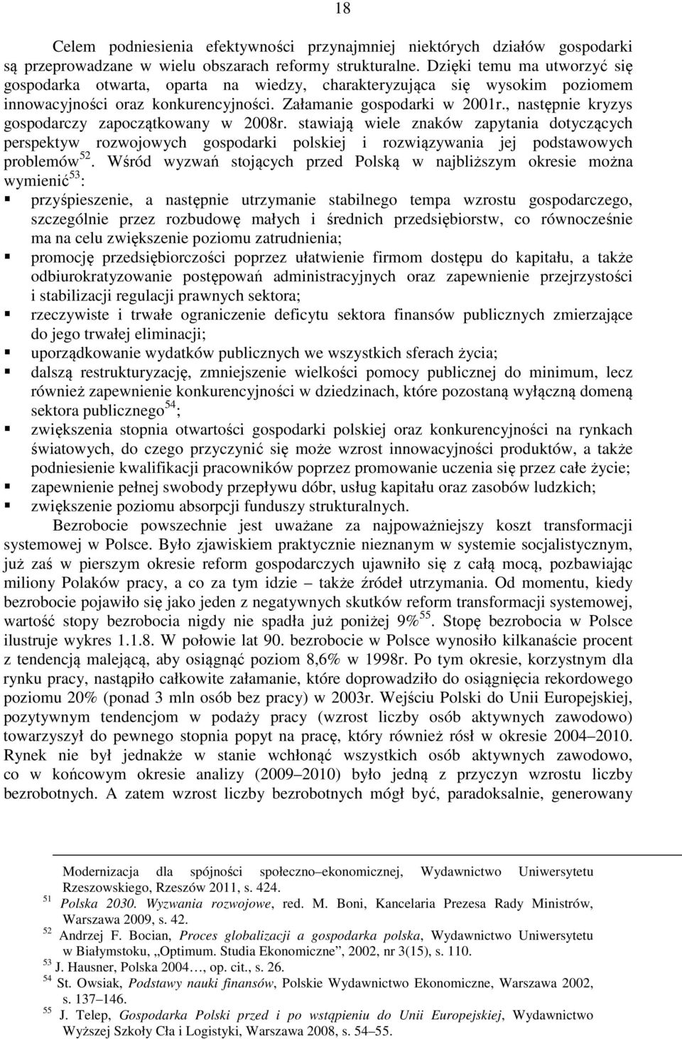 , następnie kryzys gospodarczy zapoczątkowany w 2008r. stawiają wiele znaków zapytania dotyczących perspektyw rozwojowych gospodarki polskiej i rozwiązywania jej podstawowych problemów 52.