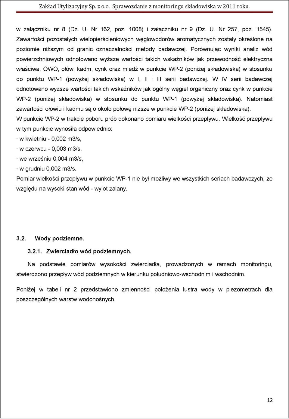 Porównując wyniki analiz wód powierzchniowych odnotowano wyższe wartości takich wskaźników jak przewodność elektryczna właściwa, OWO, ołów, kadm, cynk oraz miedź w punkcie WP2 (poniżej składowiska) w