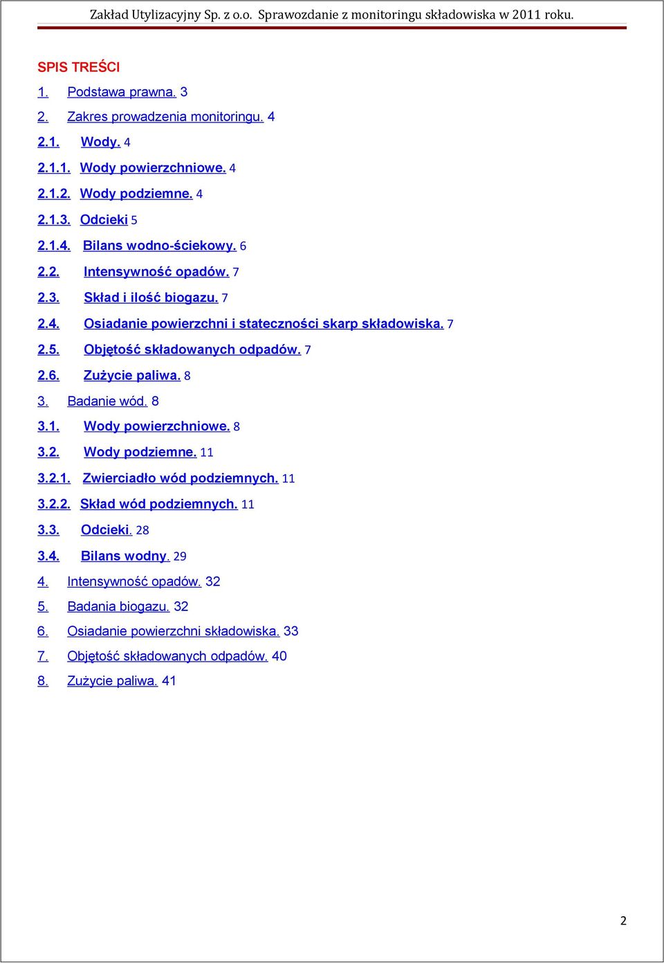 7 2.5. Objętość składowanych odpadów. 7 2.6. Zużycie paliwa. 8 3. Badanie wód. 8 3.1. Wody powierzchniowe. 8 3.2. Wody podziemne. 11 3.2.1. Zwierciadło wód podziemnych. 11 3.2.2. Skład wód podziemnych.