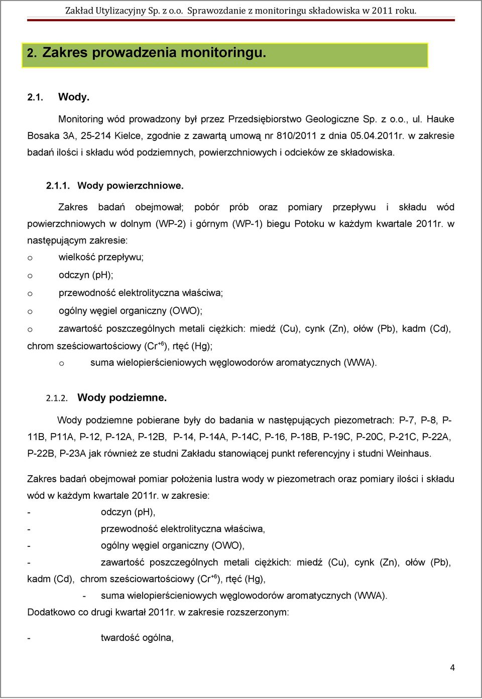 Zakres badań obejmował; pobór prób oraz pomiary przepływu i składu wód powierzchniowych w dolnym (WP2) i górnym (WP1) biegu Potoku w każdym kwartale 2011r.