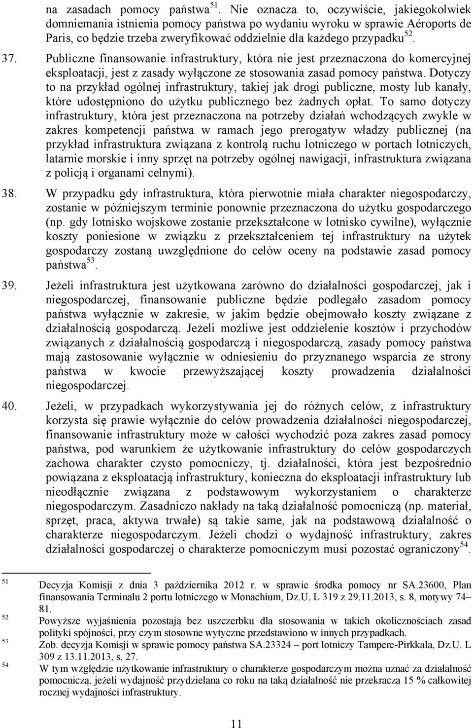 Publiczne finansowanie infrastruktury, która nie jest przeznaczona do komercyjnej eksploatacji, jest z zasady wyłączone ze stosowania zasad pomocy państwa.