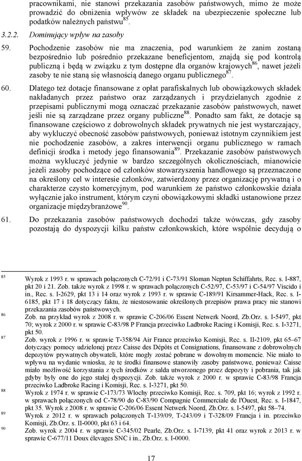 Pochodzenie zasobów nie ma znaczenia, pod warunkiem że zanim zostaną bezpośrednio lub pośrednio przekazane beneficjentom, znajdą się pod kontrolą publiczną i będą w związku z tym dostępne dla organów