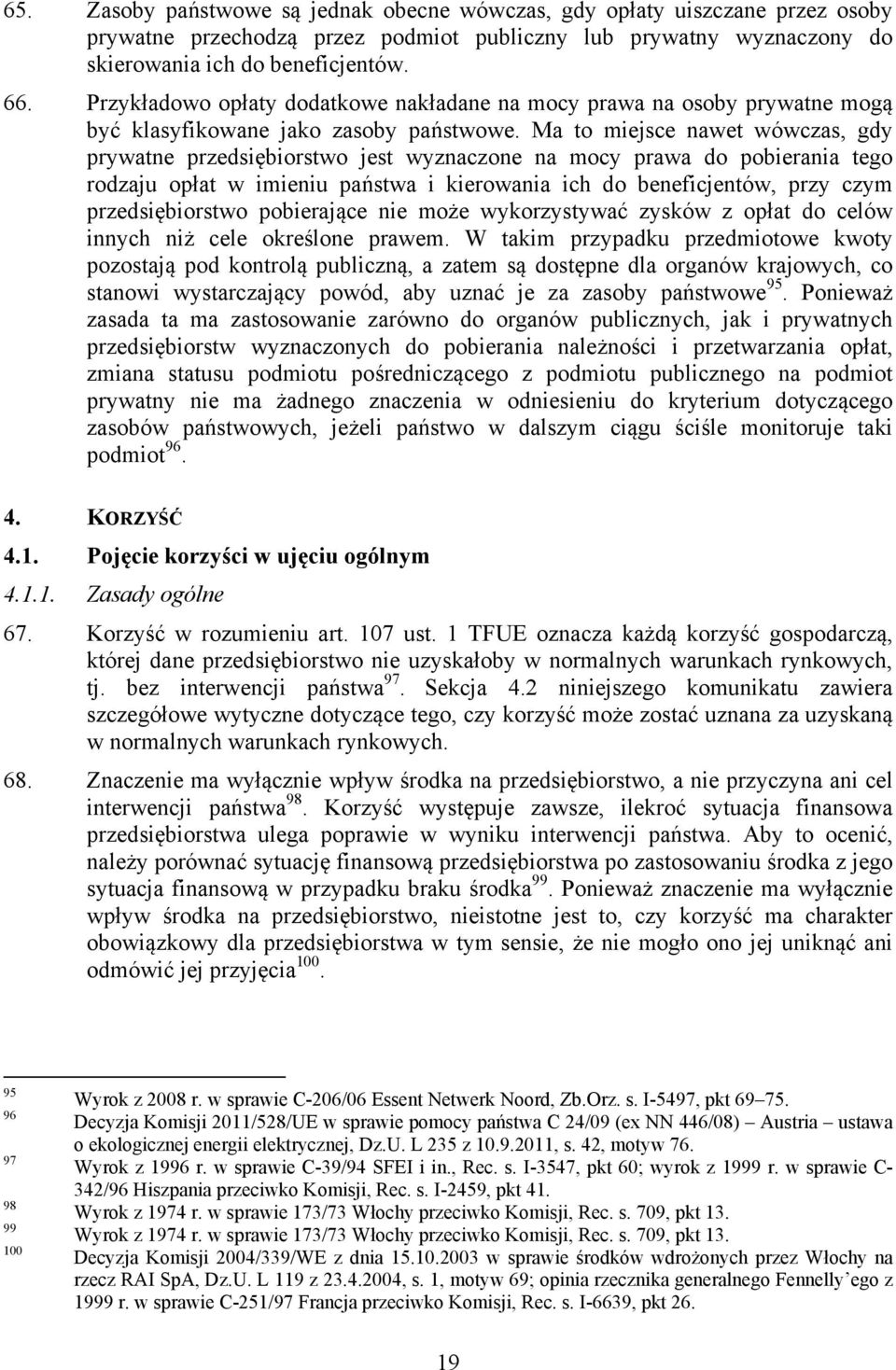 Ma to miejsce nawet wówczas, gdy prywatne przedsiębiorstwo jest wyznaczone na mocy prawa do pobierania tego rodzaju opłat w imieniu państwa i kierowania ich do beneficjentów, przy czym