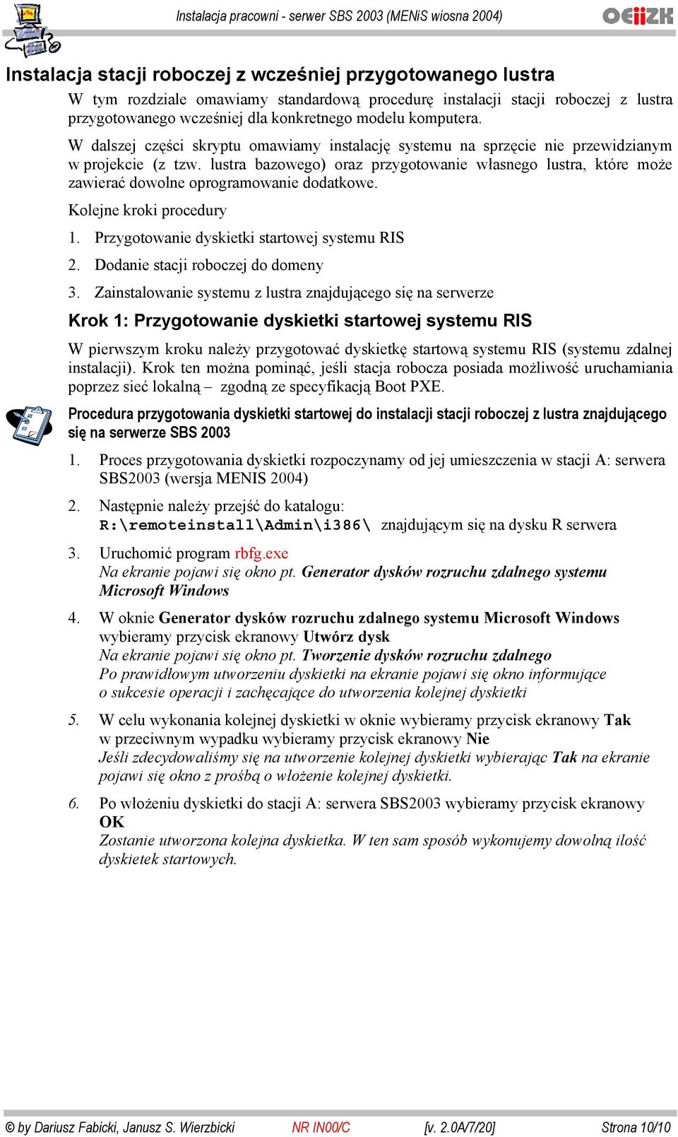 lustra bazowego) oraz przygotowanie własnego lustra, które może zawierać dowolne oprogramowanie dodatkowe. Kolejne kroki procedury 1. Przygotowanie dyskietki startowej systemu RIS 2.