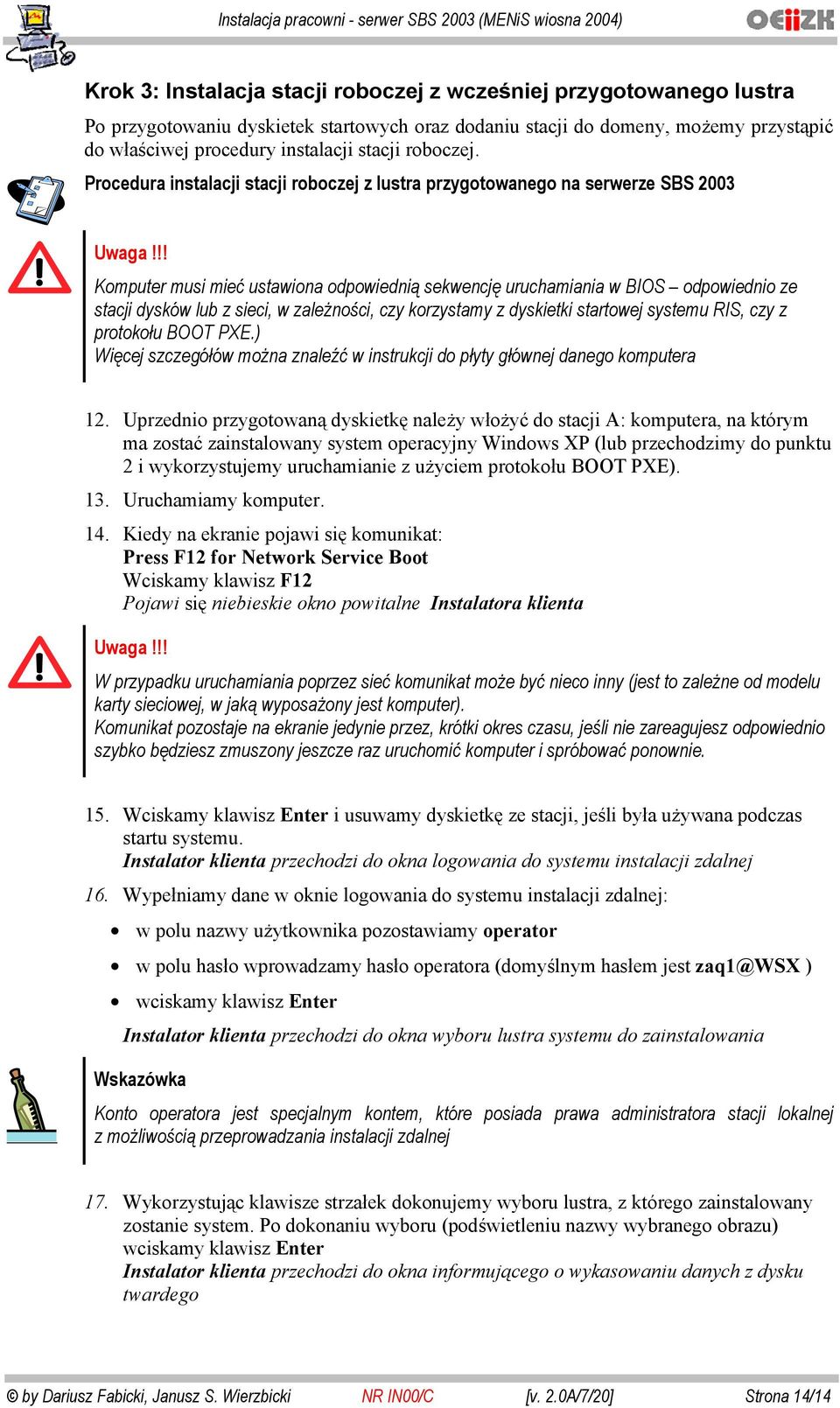 !! Komputer musi mieć ustawiona odpowiednią sekwencję uruchamiania w BIOS odpowiednio ze stacji dysków lub z sieci, w zależności, czy korzystamy z dyskietki startowej systemu RIS, czy z protokołu