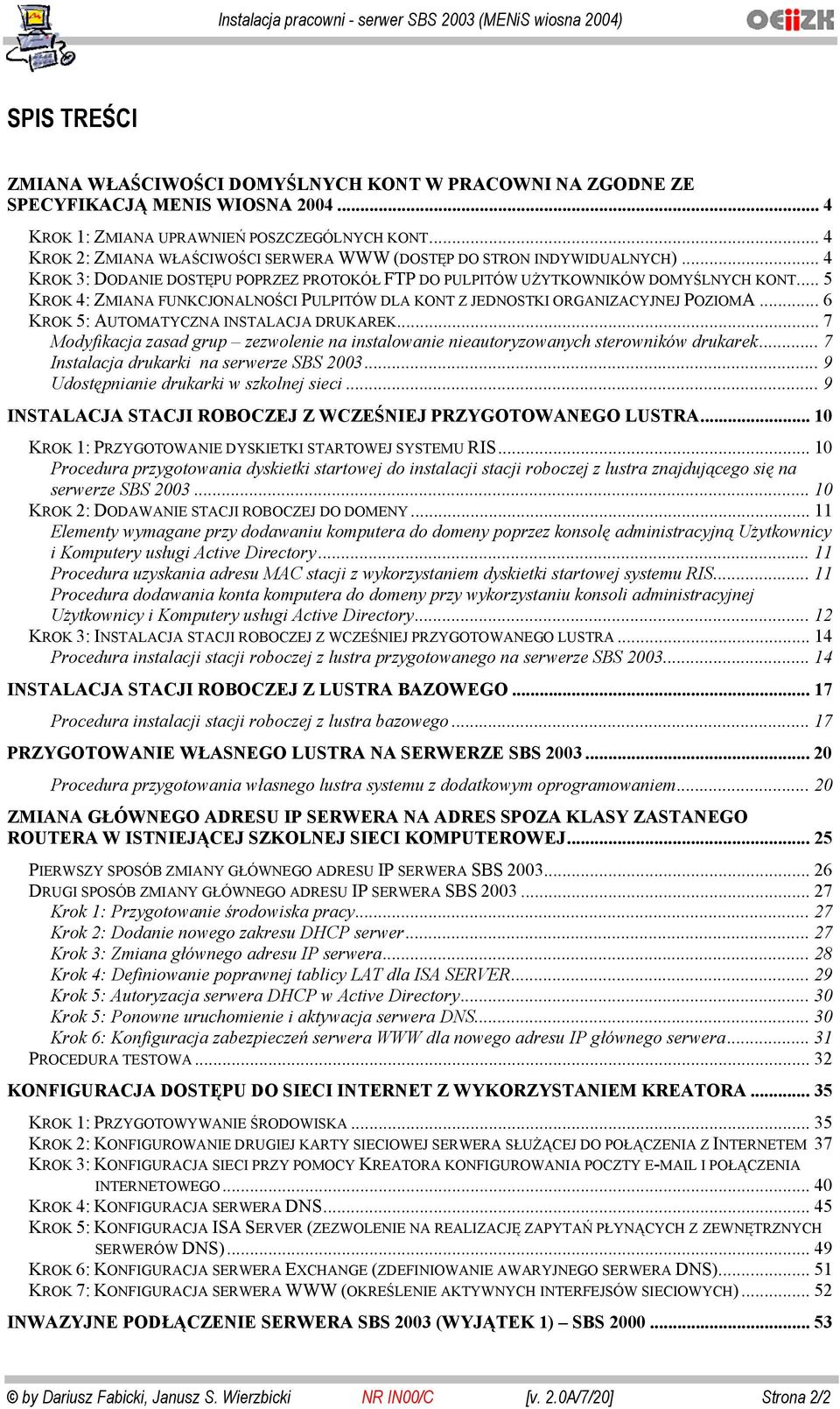 .. 5 KROK 4: ZMIANA FUNKCJONALNOŚCI PULPITÓW DLA KONT Z JEDNOSTKI ORGANIZACYJNEJ POZIOMA... 6 KROK 5: AUTOMATYCZNA INSTALACJA DRUKAREK.