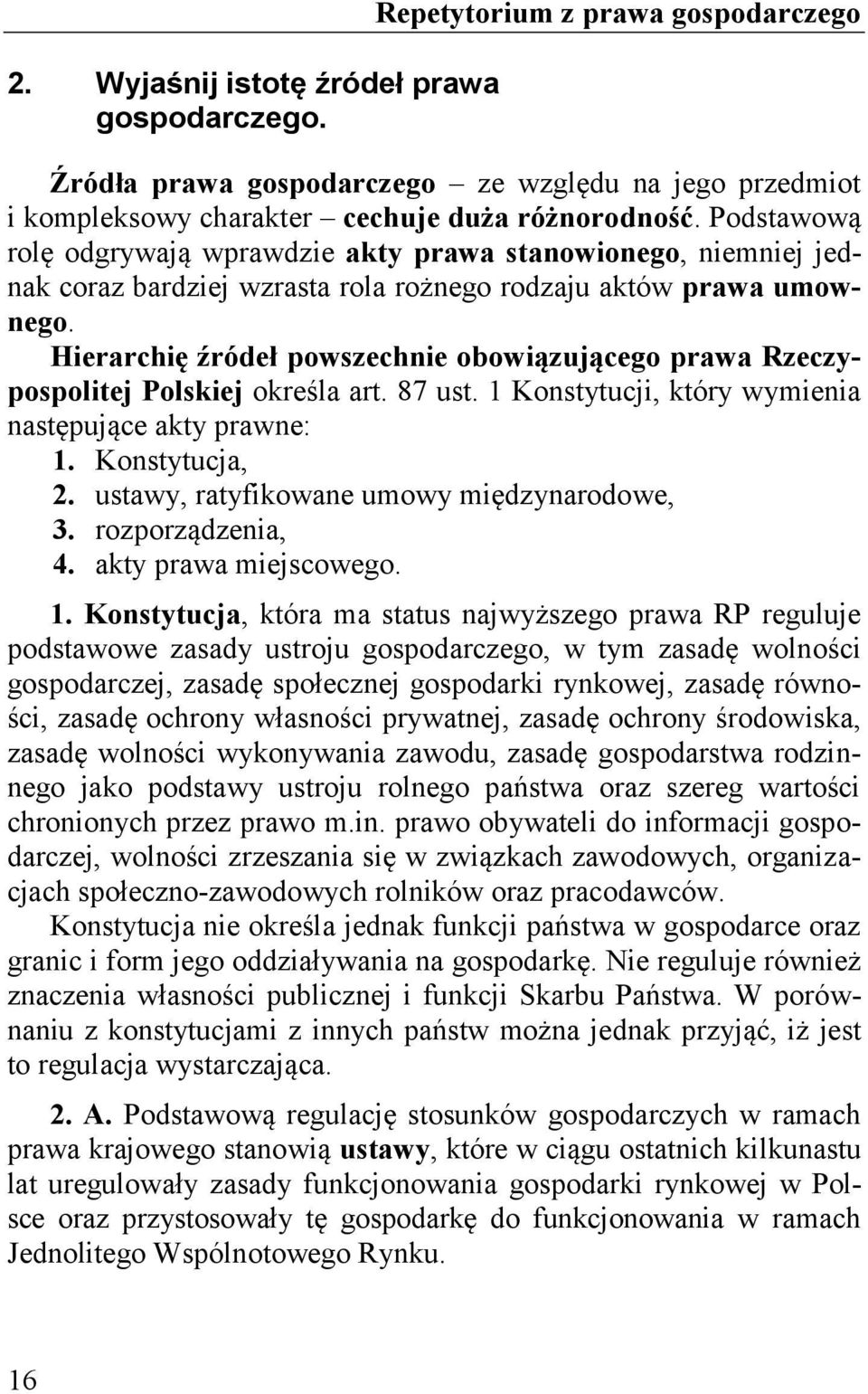 Hierarchię źródeł powszechnie obowiązującego prawa Rzeczypospolitej Polskiej określa art. 87 ust. 1 Konstytucji, który wymienia następujące akty prawne: 1. Konstytucja, 2.