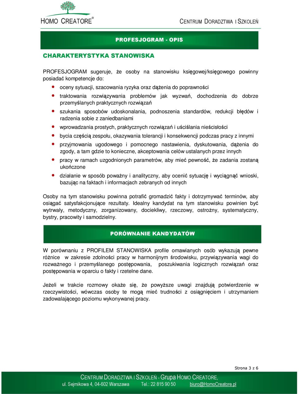 radzenia sobie z zaniedbaniami wprowadzania prostych, praktycznych rozwiązań i uściślania nieścisłości bycia częścią zespołu, okazywania tolerancji i konsekwencji podczas pracy z innymi przyjmowania