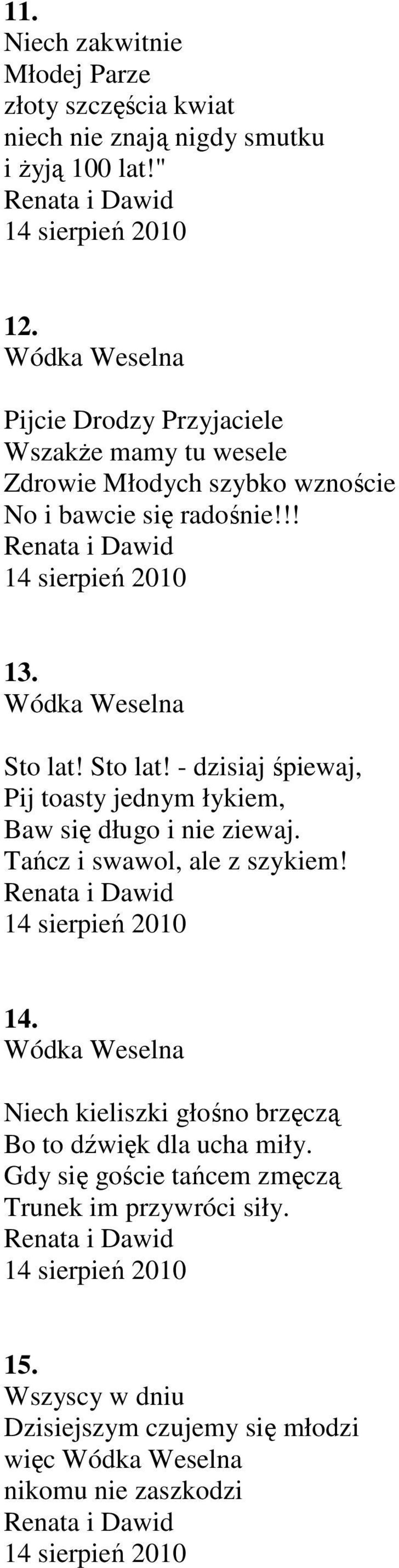 Sto lat! - dzisiaj śpiewaj, Pij toasty jednym łykiem, Baw się długo i nie ziewaj. Tańcz i swawol, ale z szykiem! 14.