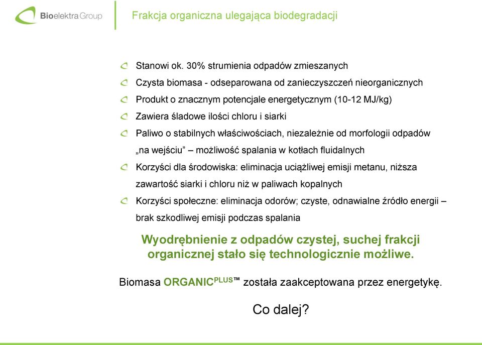 siarki Paliwo o stabilnych właściwościach, niezależnie od morfologii odpadów na wejściu możliwość spalania w kotłach fluidalnych Korzyści dla środowiska: eliminacja uciążliwej emisji metanu,