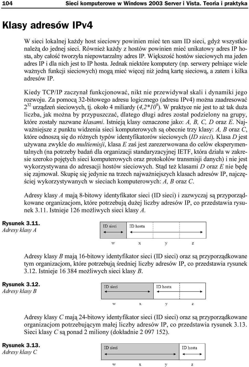 Również każdy z hostów powinien mieć unikatowy adres IP hosta, aby całość tworzyła niepowtarzalny adres IP. Większość hostów sieciowych ma jeden adres IP i dla nich jest to IP hosta.
