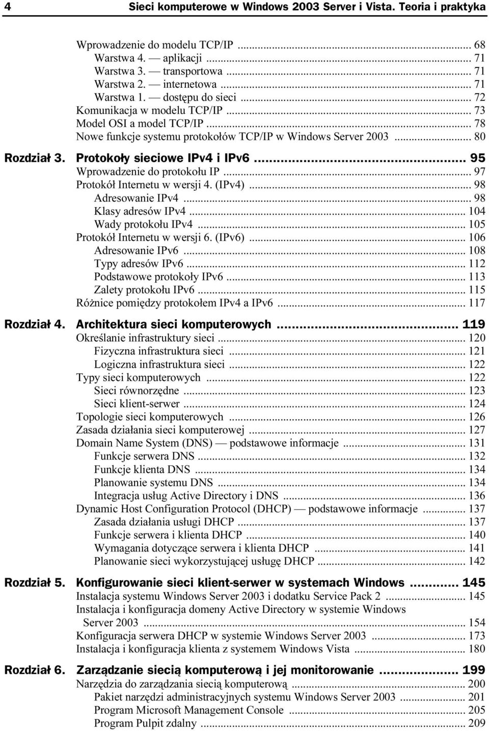.. 95 Wprowadzenie do protokołu IP... 97 Protokół Internetu w wersji 4. (IPv4)... 98 Adresowanie IPv4... 98 Klasy adresów IPv4... 104 Wady protokołu IPv4... 105 Protokół Internetu w wersji 6. (IPv6).