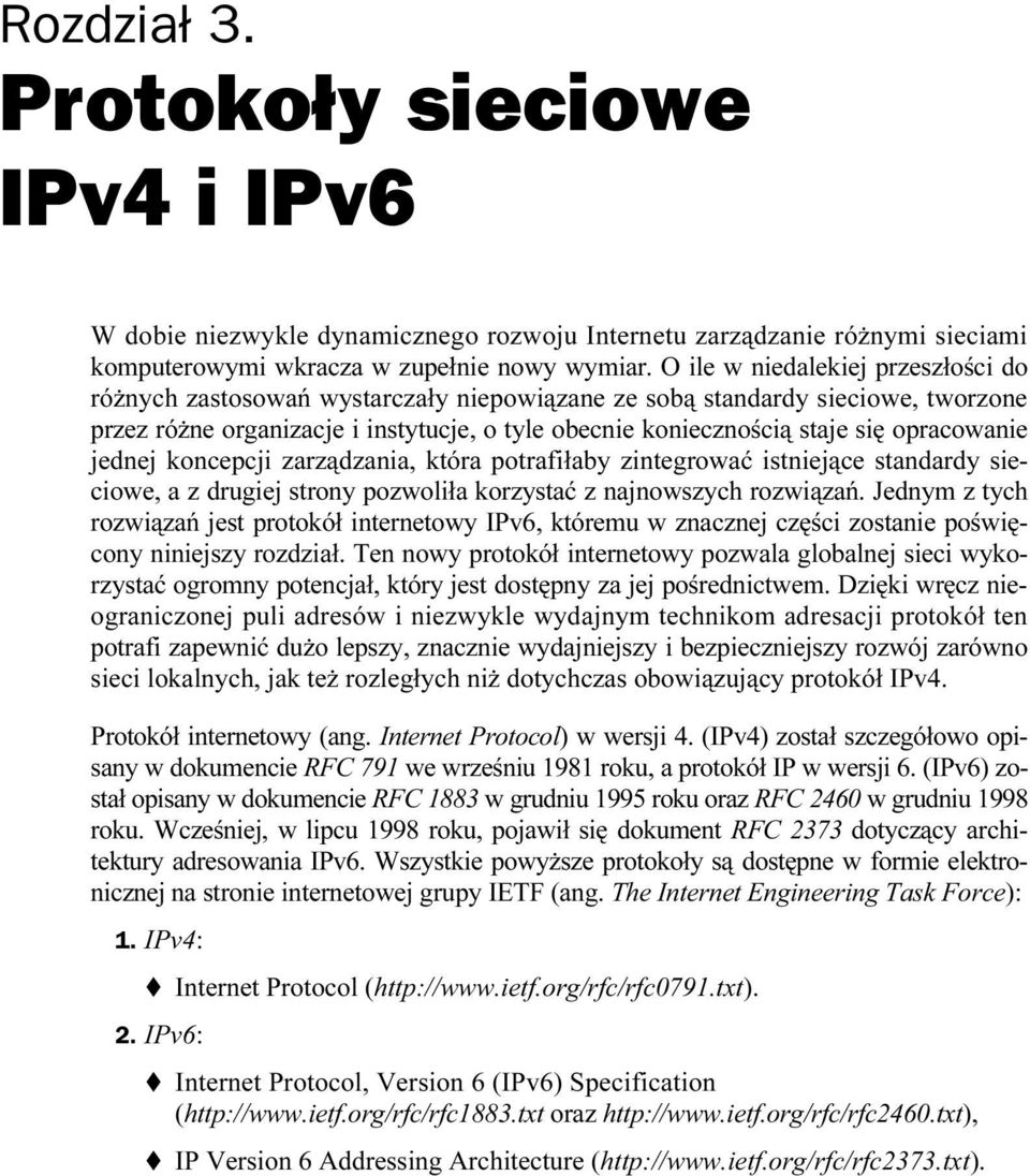opracowanie jednej koncepcji zarządzania, która potrafiłaby zintegrować istniejące standardy sieciowe, a z drugiej strony pozwoliła korzystać z najnowszych rozwiązań.