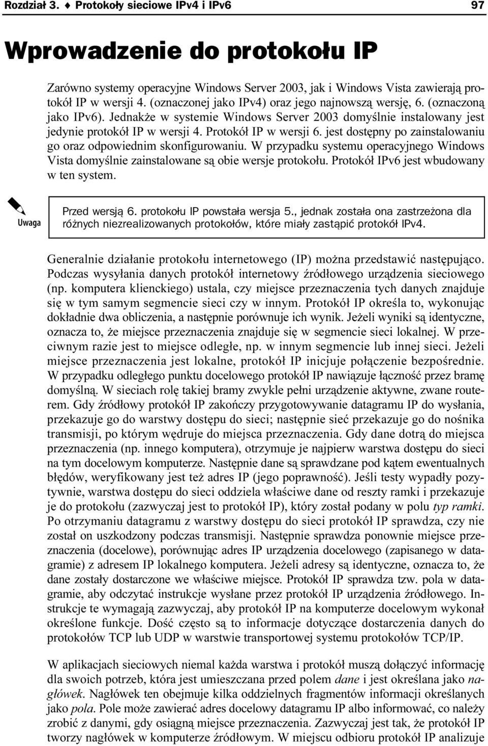 jest dostępny po zainstalowaniu go oraz odpowiednim skonfigurowaniu. W przypadku systemu operacyjnego Windows Vista domyślnie zainstalowane są obie wersje protokołu.