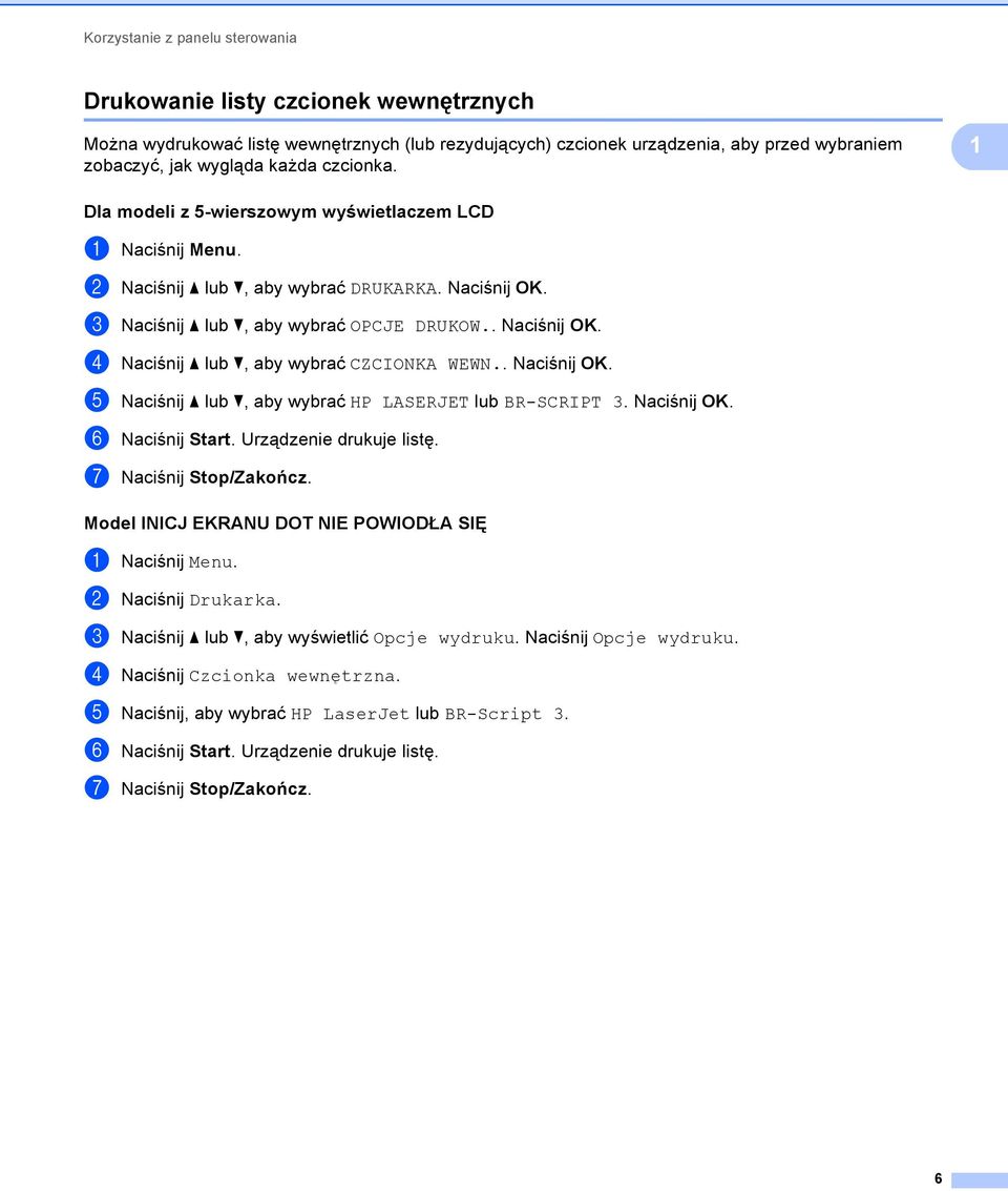 . Naciśnij OK. e Naciśnij a lub b, aby wybrać HP LASERJET lub BR-SCRIPT 3. Naciśnij OK. f Naciśnij Start. Urządzenie drukuje listę. g Naciśnij Stop/Zakończ.