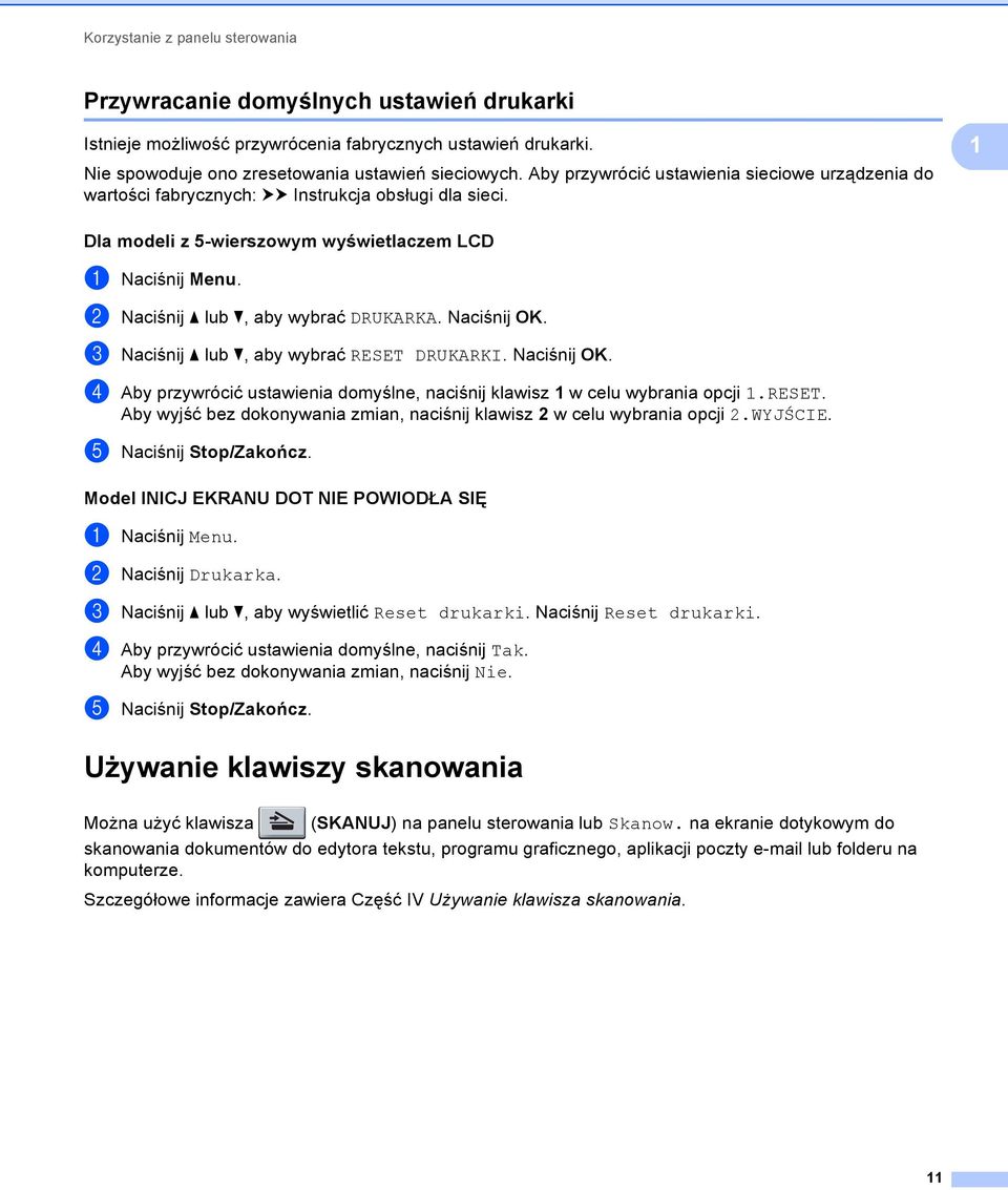 b Naciśnij a lub b, aby wybrać DRUKARKA. Naciśnij OK. c Naciśnij a lub b, aby wybrać RESET DRUKARKI. Naciśnij OK. d Aby przywrócić ustawienia domyślne, naciśnij klawisz 1 w celu wybrania opcji 1.