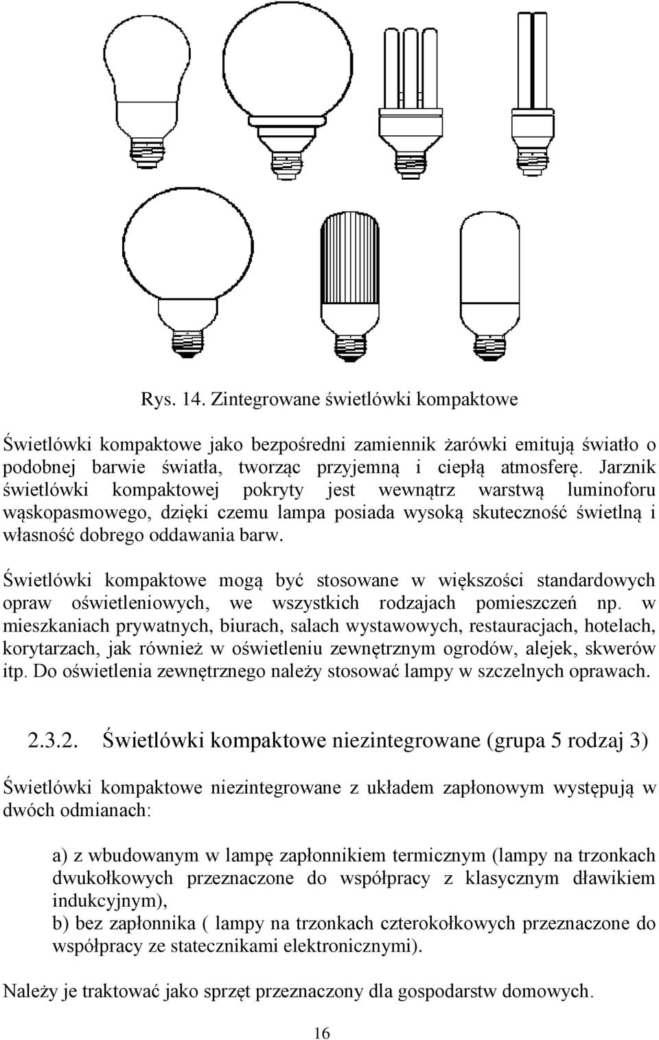 Świetlówki kompaktowe mogą być stosowane w większości standardowych opraw oświetleniowych, we wszystkich rodzajach pomieszczeń np.