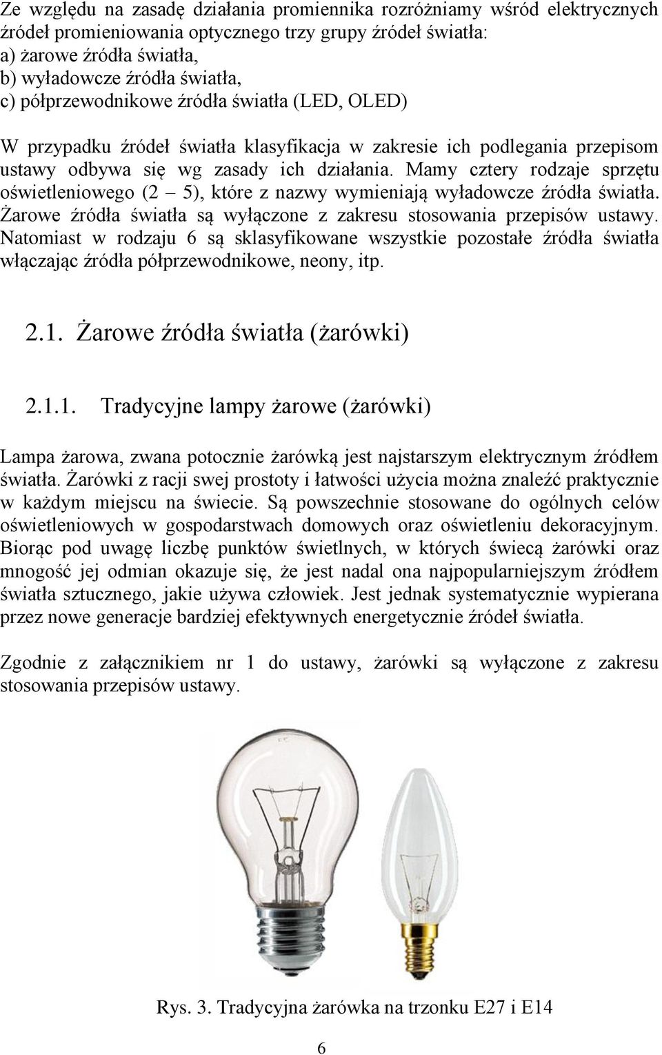 Mamy cztery rodzaje sprzętu oświetleniowego (2 5), które z nazwy wymieniają wyładowcze źródła światła. Żarowe źródła światła są wyłączone z zakresu stosowania przepisów ustawy.