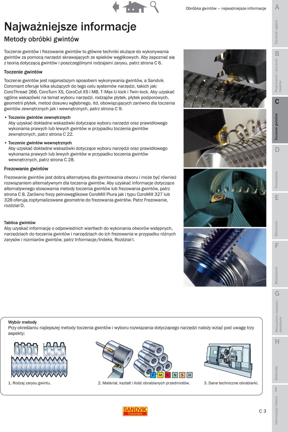 jest najprostszym sposobem wykonywania gwintów, a Sandvik oromant oferuje kilka służących do tego celu systemów narzędzi, takich jak: orothread 266, oroturn XS, orout XS i M, T-Max U-lock i Twin-lock.